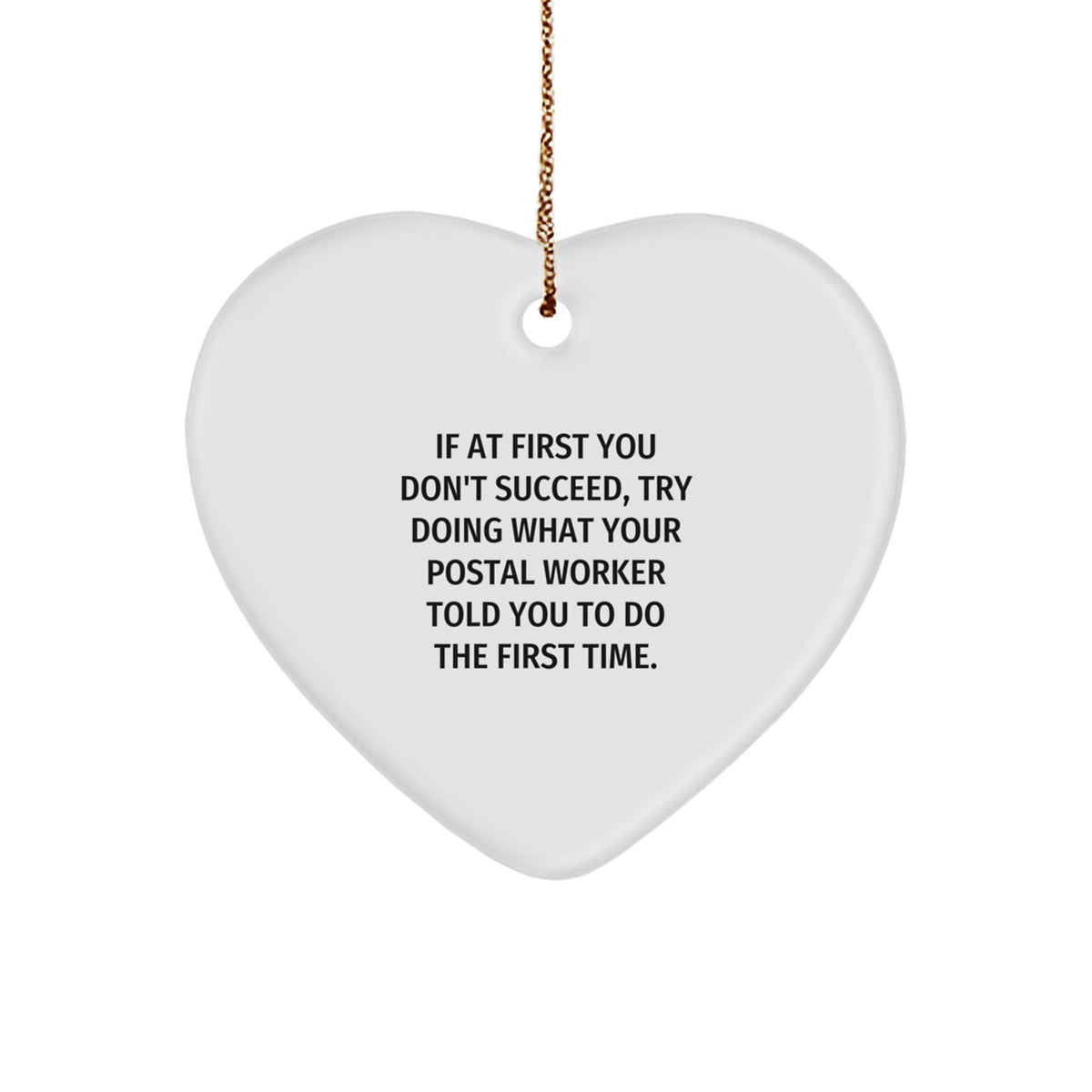 Funny Quote Gifts from Men to Postal Workers, Heart Ornament for Christmas, If At First You Don't Succeed, Try Doing What Your Postal Worker Told You To Do The First Time. - Image 1