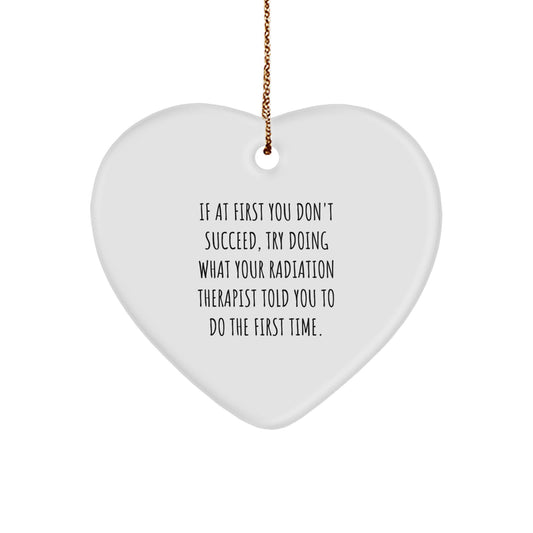 Funny Radiation Therapist Gifts from Men for Christmas Unique Gifts - Heart Ornament Quote Try Doing What Your Radiation Therapist Told You To Do The First Time - Image 1