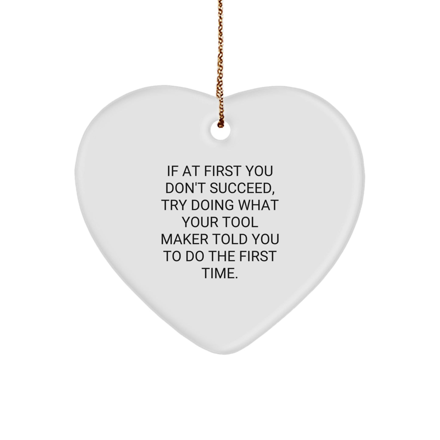 Funny Tool Maker Gifts from Friends, Heart Ornament for Tool Maker, If At First You Don't Succeed Try Doing What Your Tool Maker Told You To Do The First Time Christmas Unique Gifts for Tool Makers - Image 1