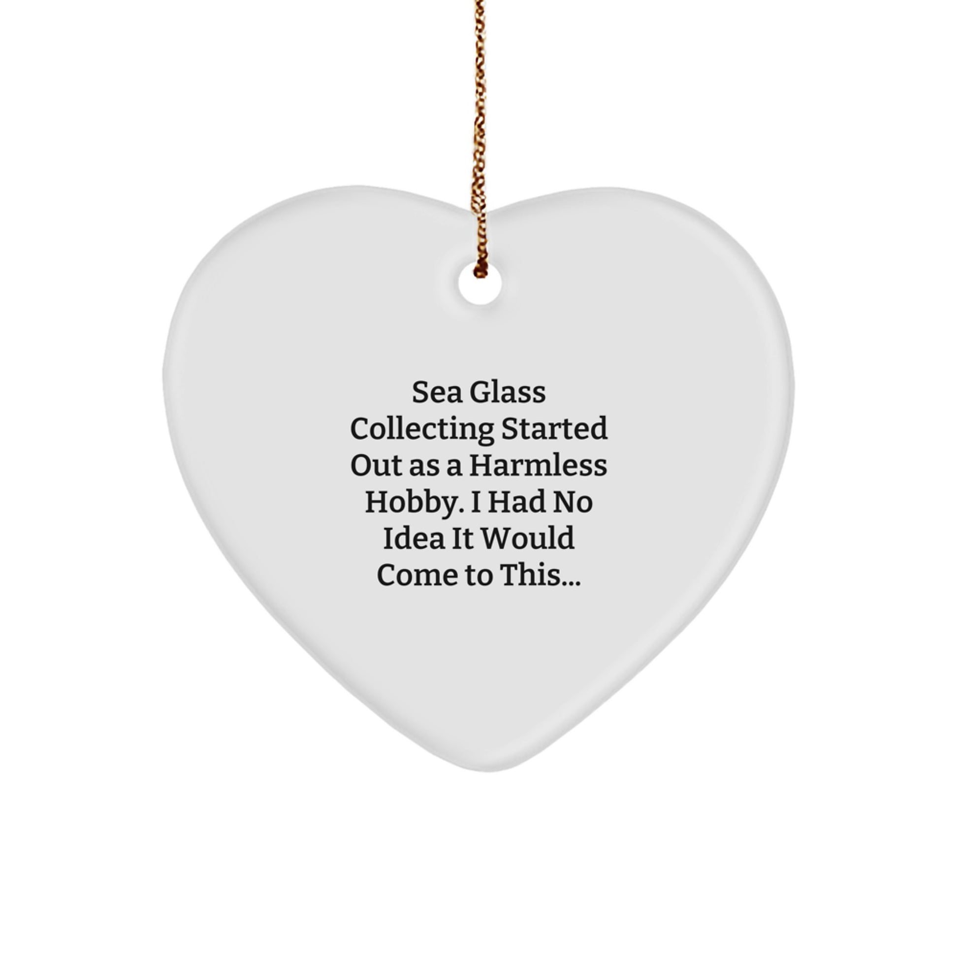 Sea Glass Collecting Gifts from Friends and Family, Heart Ornament Christmas Unique Presents, 'Sea Glass Collecting Started Out As A Harmless Hobby, I Had No Idea It Would Come To This...' - Image 1