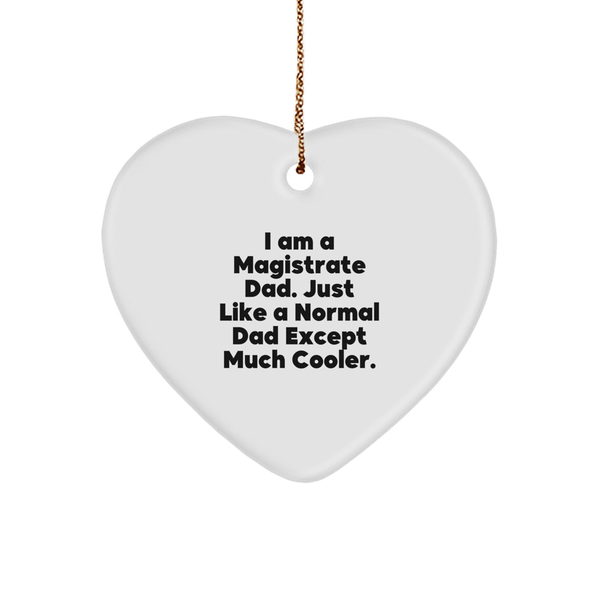 Magistrate Dad Gifts - Funny Heart Ornament, I Am A Magistrate Dad Just Like A Normal Dad Except Much Cooler, Christmas Unique Gifts from Dad to Magistrate - Image 1