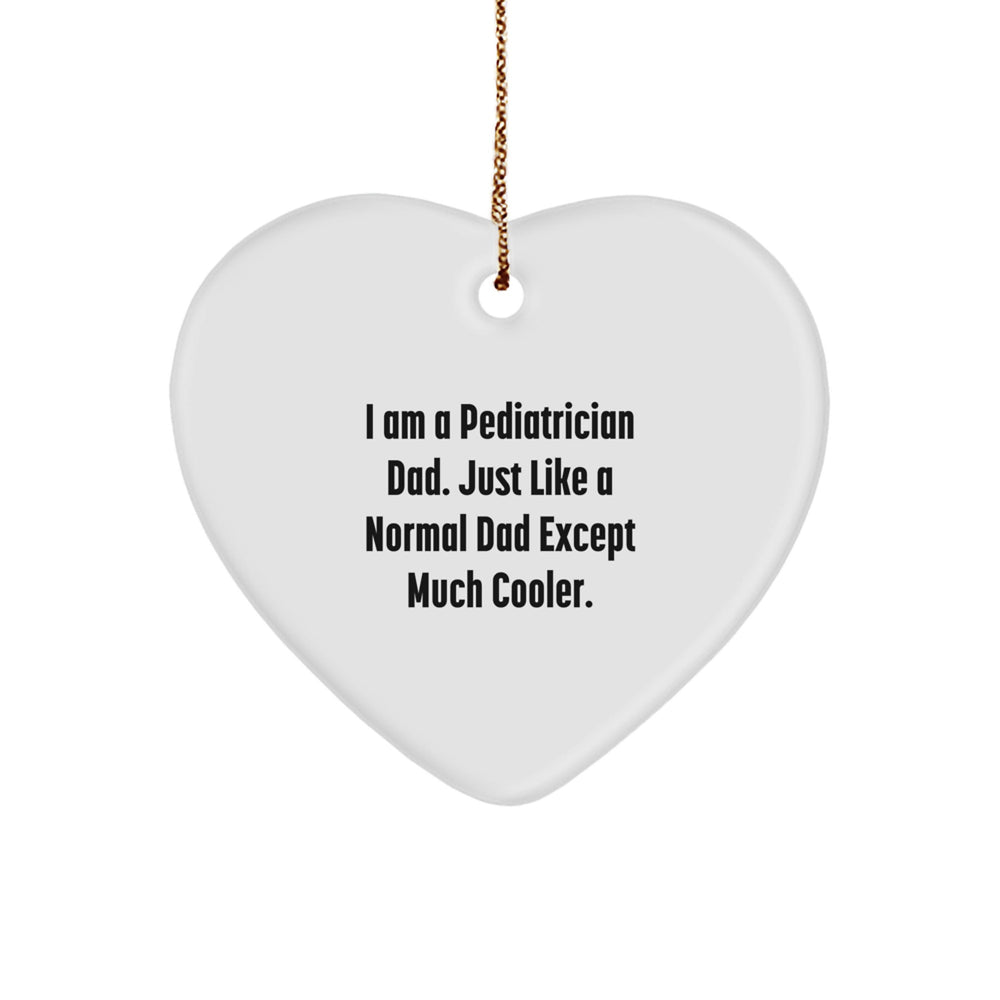 Pediatrician Gifts from Dad - Heart Ornament for Christmas, 'I Am A Pediatrician Dad. Just Like A Normal Dad Except Much Cooler.' - Image 1
