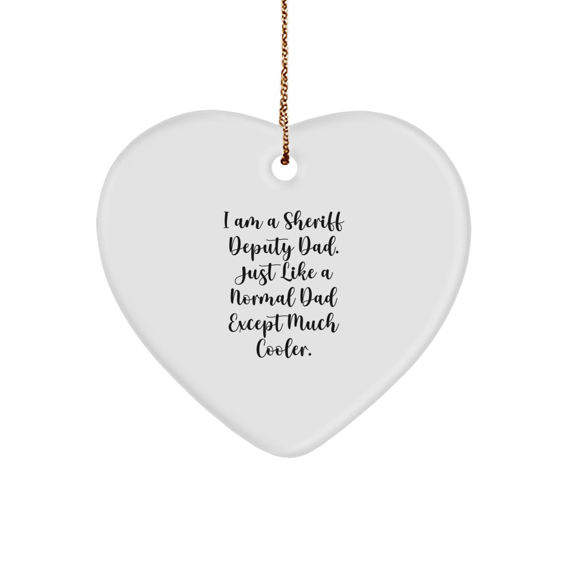Gifts from Family Members, Sheriff Deputy Dad Heart Ornament, Funny Christmas Unique Gifts for Sheriff Deputy Men, I Am A Sheriff Deputy Dad. Just Like A Normal Dad Except Much Cooler. - Image 1