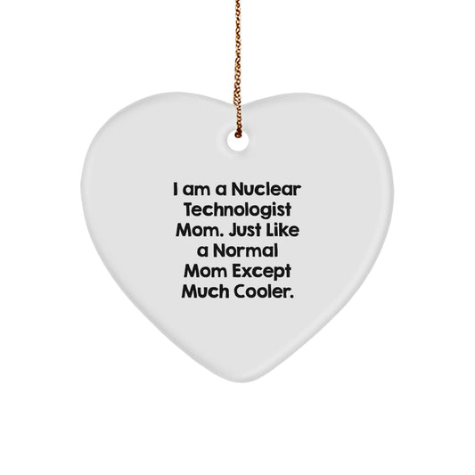 Nuclear Technologist Mom Gifts, Heart Ornament for Christmas Unique Presents 'I Am A Nuclear Technologist Mom. Just Like A Normal Mom Except Much Cooler.' by Gifts from Family - Image 1