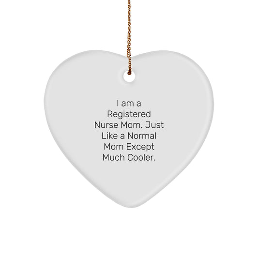 Funny Registered Nurse Mom Gifts from Friends and Family - Heart Ornament for Christmas Unique Presents, 'I Am A Registered Nurse Mom. Just Like A Normal Mom Except Much Cooler.' - Image 1