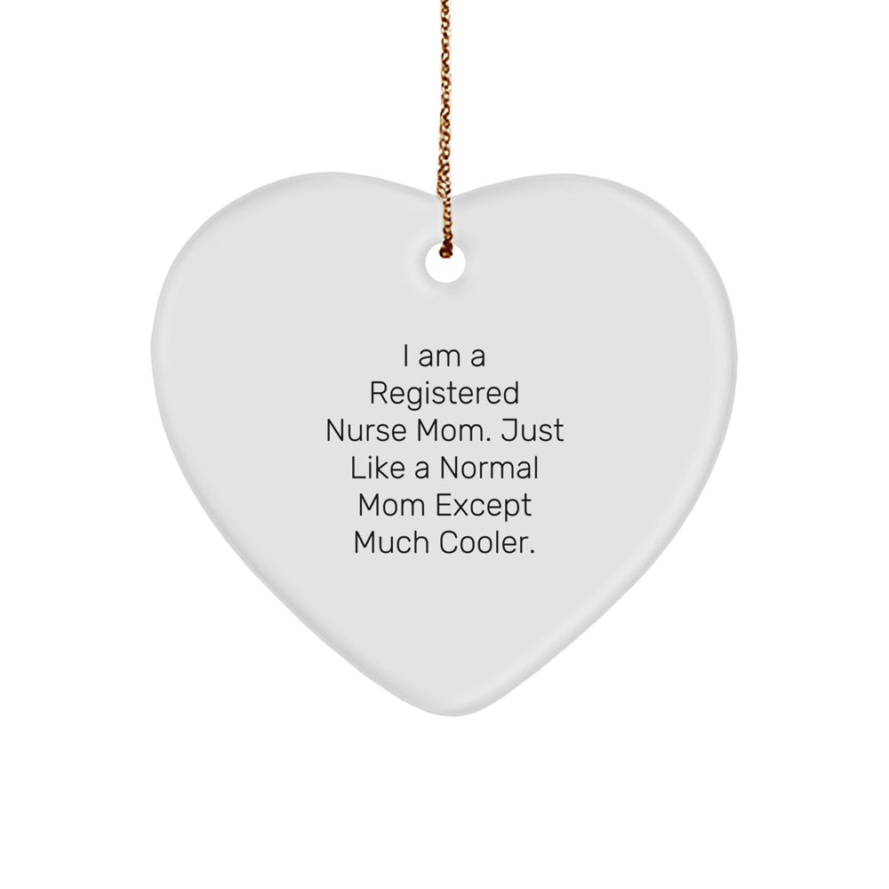 Funny Registered Nurse Mom Gifts from Friends and Family - Heart Ornament for Christmas Unique Presents, 'I Am A Registered Nurse Mom. Just Like A Normal Mom Except Much Cooler.' - Image 1