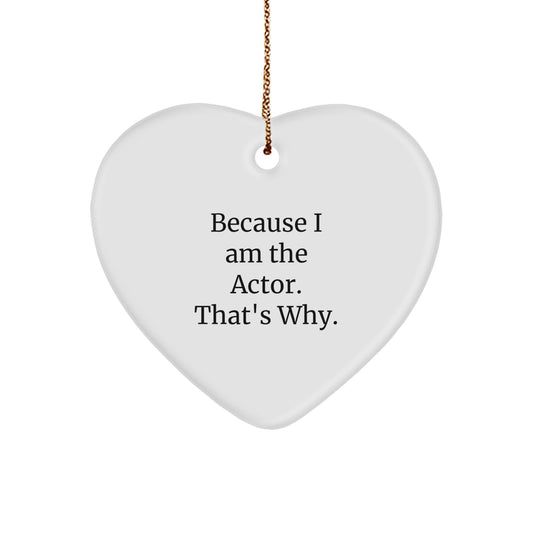Funny Actor Heart Ornament Gifts from Friends to Actor, Men, or Women - Because I Am The Actor. That's Why. - Image 1