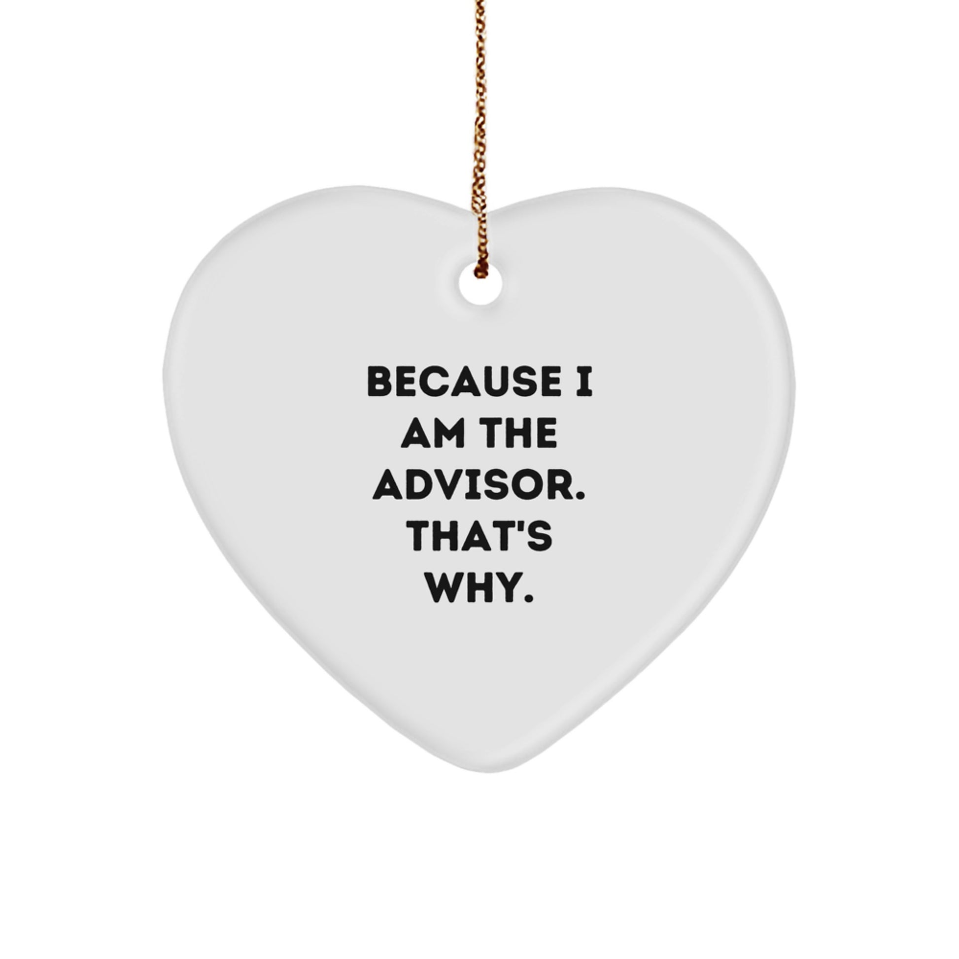 Funny Advisor Gifts from Men for Christmas Unique Advisor Heart Ornament with Quote 'Because I Am The Advisor. That's Why.' - Image 1