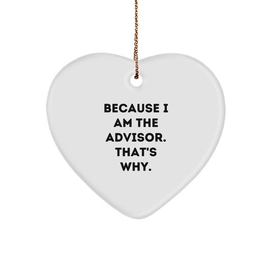 Funny Advisor Gifts from Men for Christmas Unique Advisor Heart Ornament with Quote 'Because I Am The Advisor. That's Why.' - Image 1