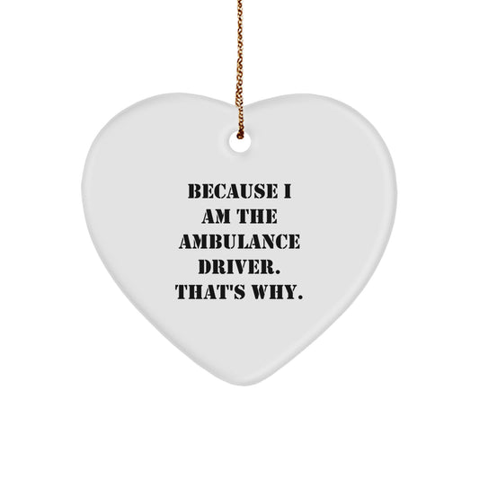 Funny Ambulance Driver Gifts from Men for Ambulance Driver, Ambulance Driver Heart Ornament, Christmas Unique Gifts - 'Because I Am The Ambulance Driver. That's Why.' - Image 1