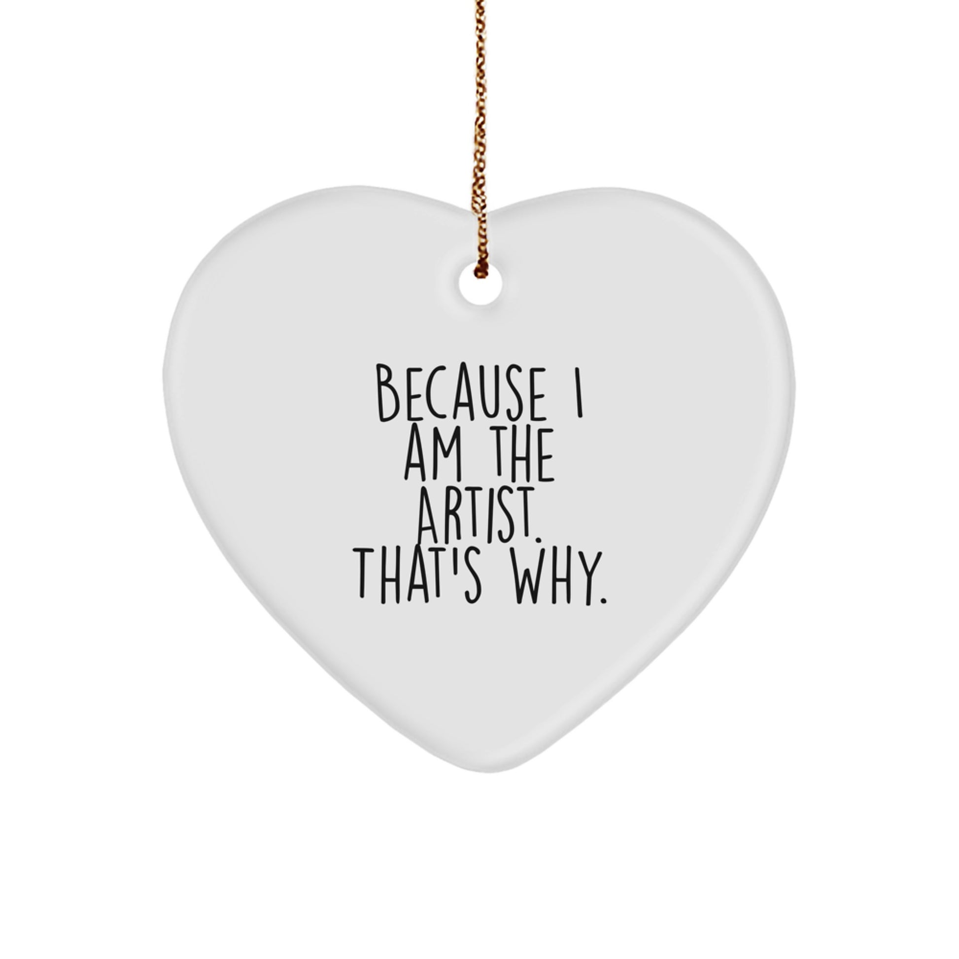 Funny Artist Heart Ornament Gifts from Friends - Christmas Unique Gifts for the Artist in Your Life - 'Because I Am The Artist. That's Why.' - Image 1