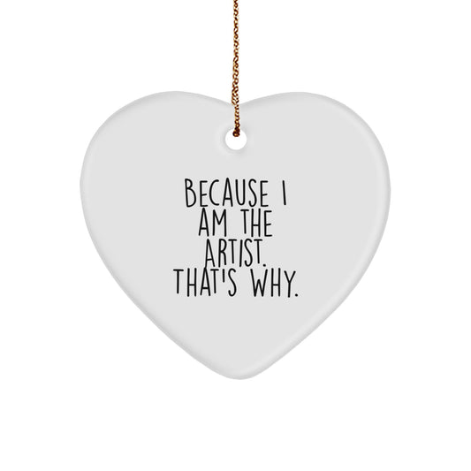 Funny Artist Heart Ornament Gifts from Friends - Christmas Unique Gifts for the Artist in Your Life - 'Because I Am The Artist. That's Why.' - Image 1