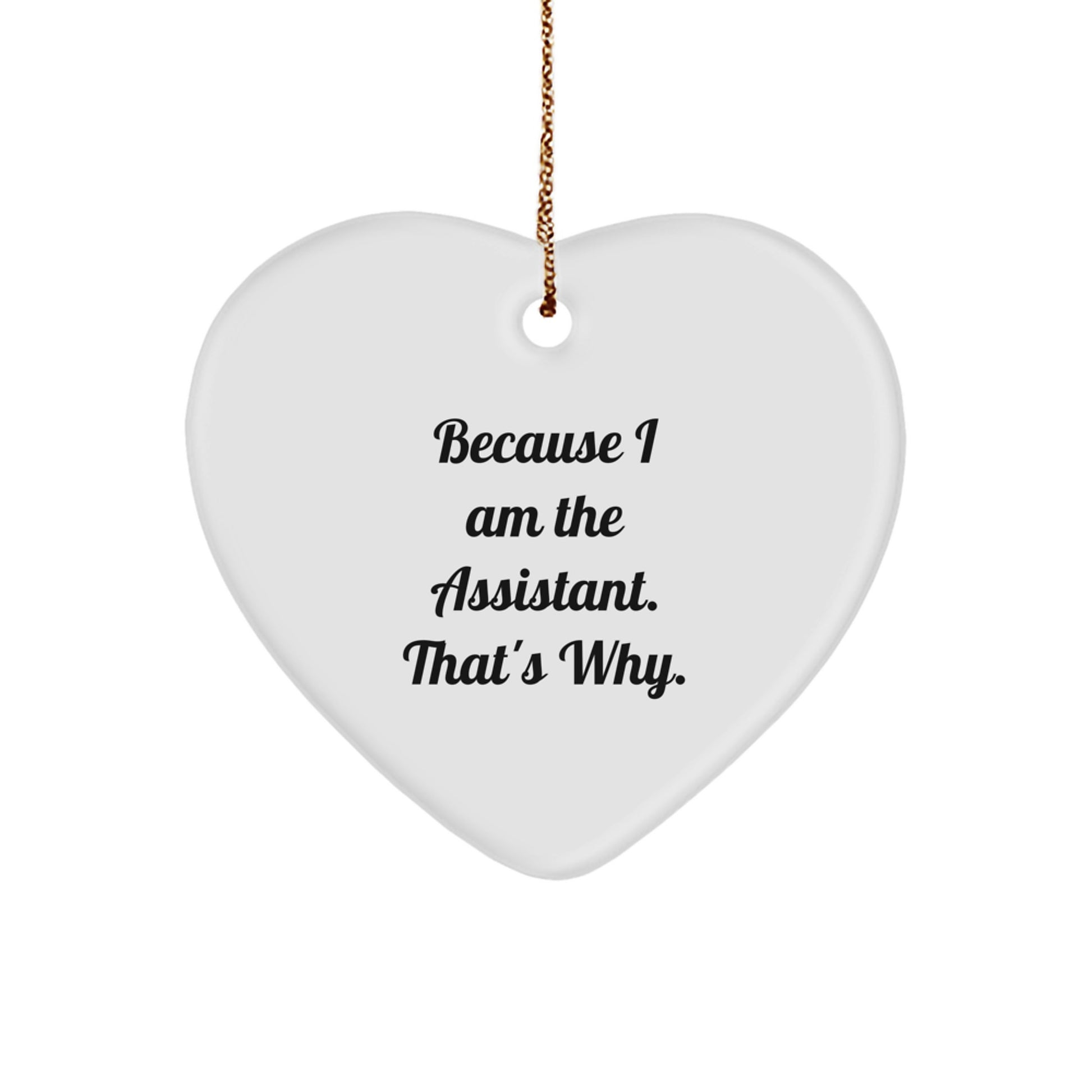Funny Assistant Gifts Heart Ornament Because I Am The Assistant That's Why Christmas Unique - Image 1