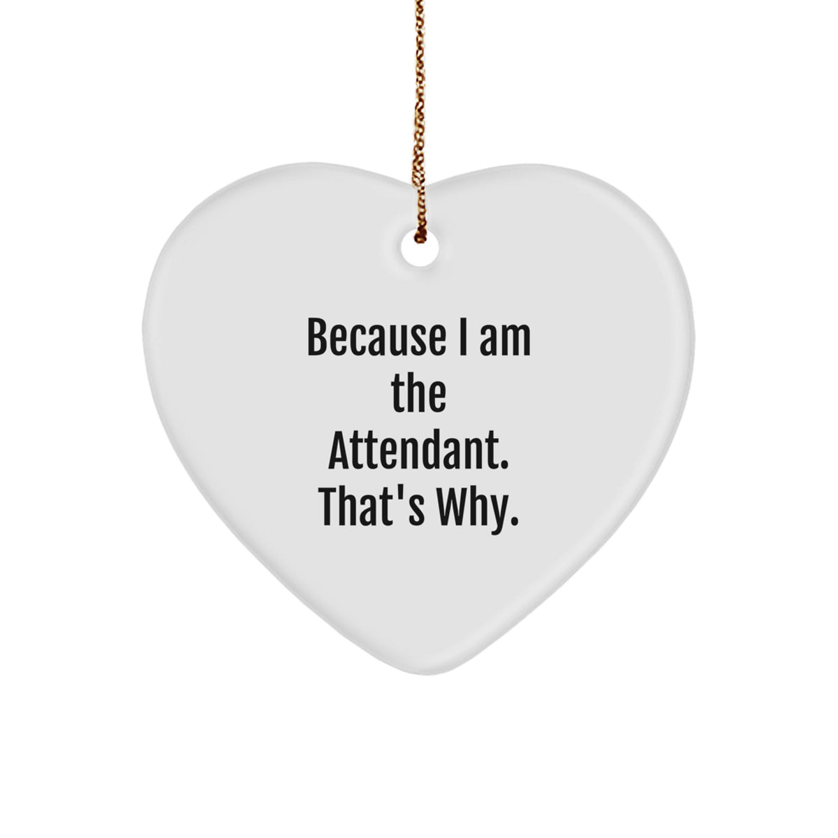 Funny Attendant Heart Ornament Gifts from Men to Attendants for Christmas, 'Because I Am The Attendant. That's Why.' - Image 1