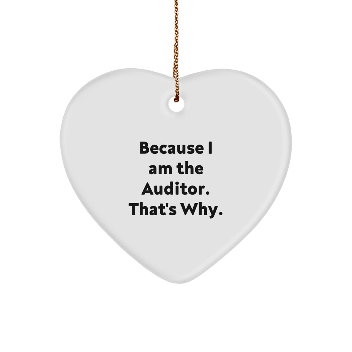 Funny Auditor Gifts for Men, Auditor Heart Ornament with Quote 'Because I Am The Auditor. That's Why.' - Christmas Unique Gifts from Friends to Family - Image 1