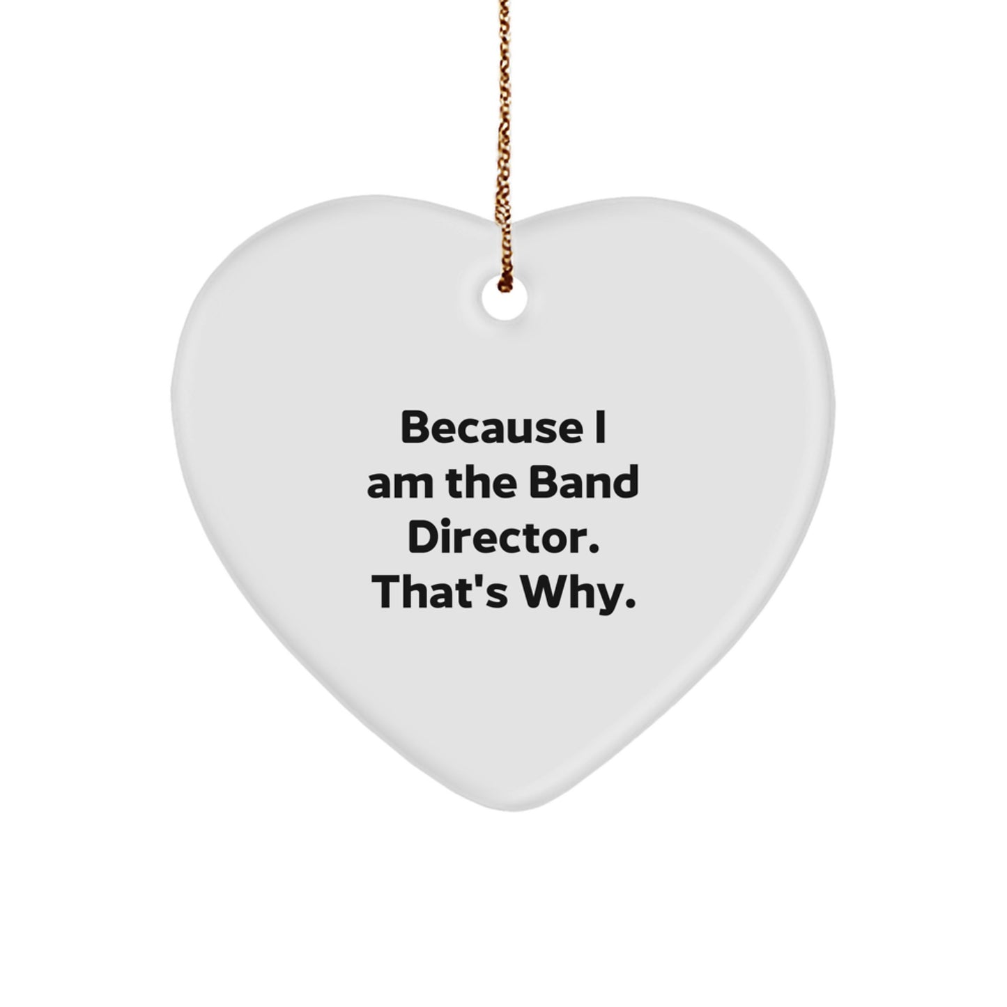 Funny Band Director Gifts, Heart Ornament Because I Am The Band Director. That's Why. Gifts from Family to Friends, Unique Christmas Unique Gifts for Band Director Men or Women - Image 1