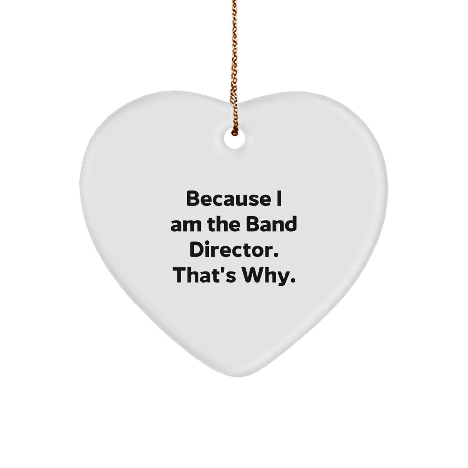 Funny Band Director Gifts, Heart Ornament Because I Am The Band Director. That's Why. Gifts from Family to Friends, Unique Christmas Unique Gifts for Band Director Men or Women - Image 1