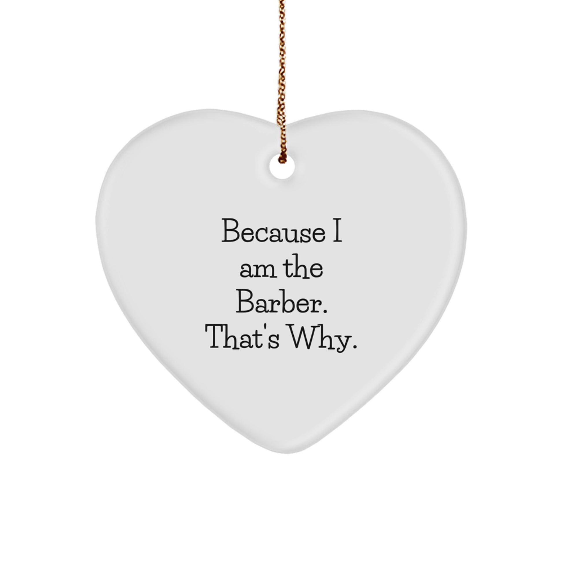 Funny Barber Heart Ornament Gifts from Men to Friends or Family - Because I Am The Barber That's Why for Christmas Unique Gifts - Image 1