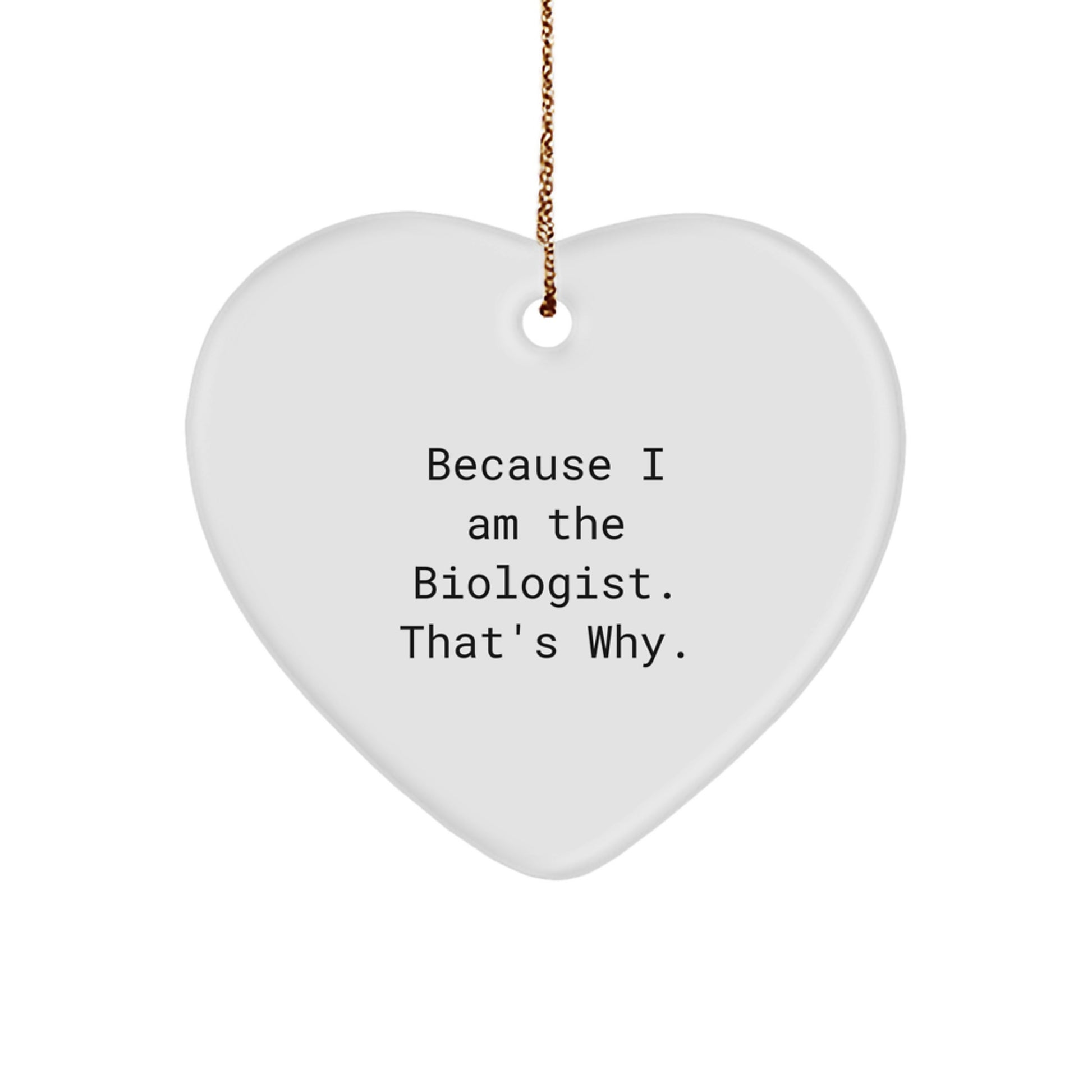 Funny Biologist Gifts from Friends to Family, Heart Ornament Because I Am The Biologist. That's Why. Christmas Unique - Image 1