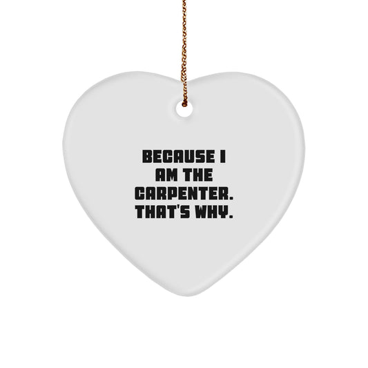 Funny Carpenter Gifts from Friends for Men - Because I Am The Carpenter. That's Why. Heart Ornament, Christmas Unique Gifts for Him - Image 1