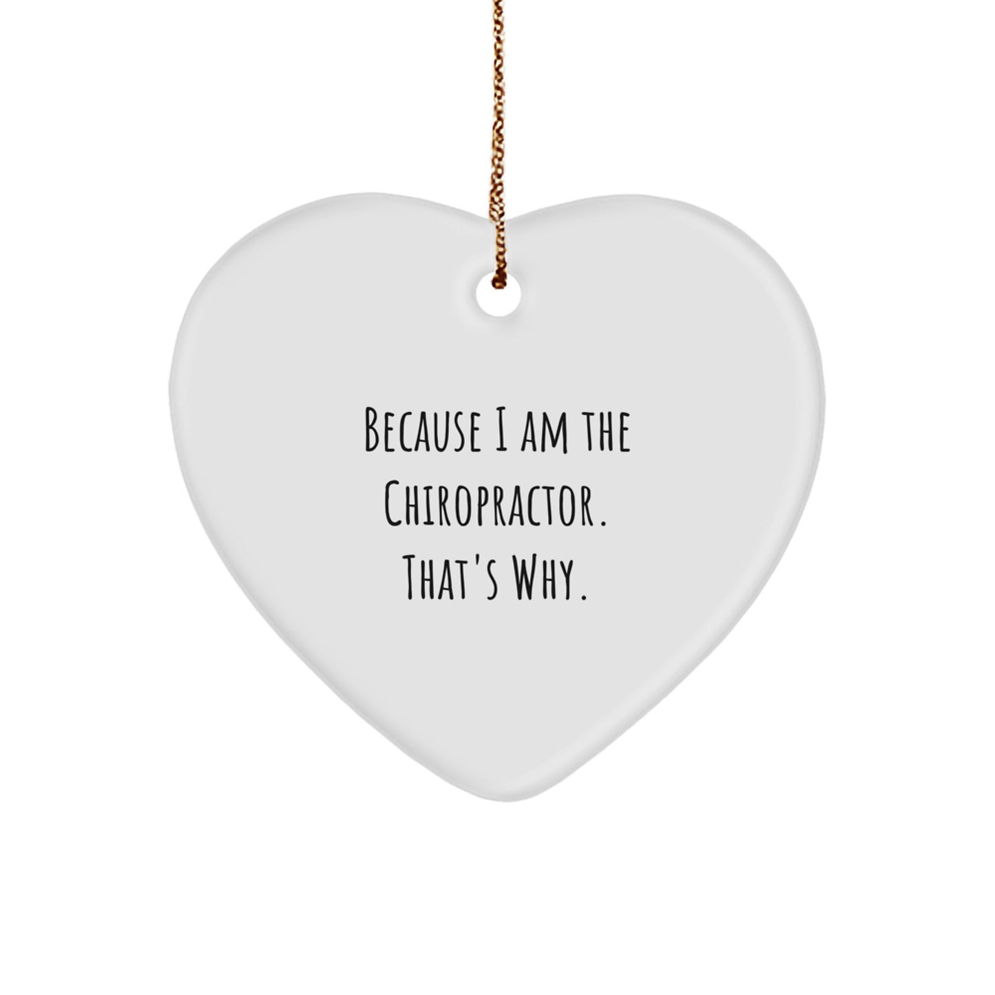 Funny Chiropractor Heart Ornament Gifts from Friends for Men - Heart Shaped White Heart Ornament Because I Am The Chiropractor. That's Why. - Image 1