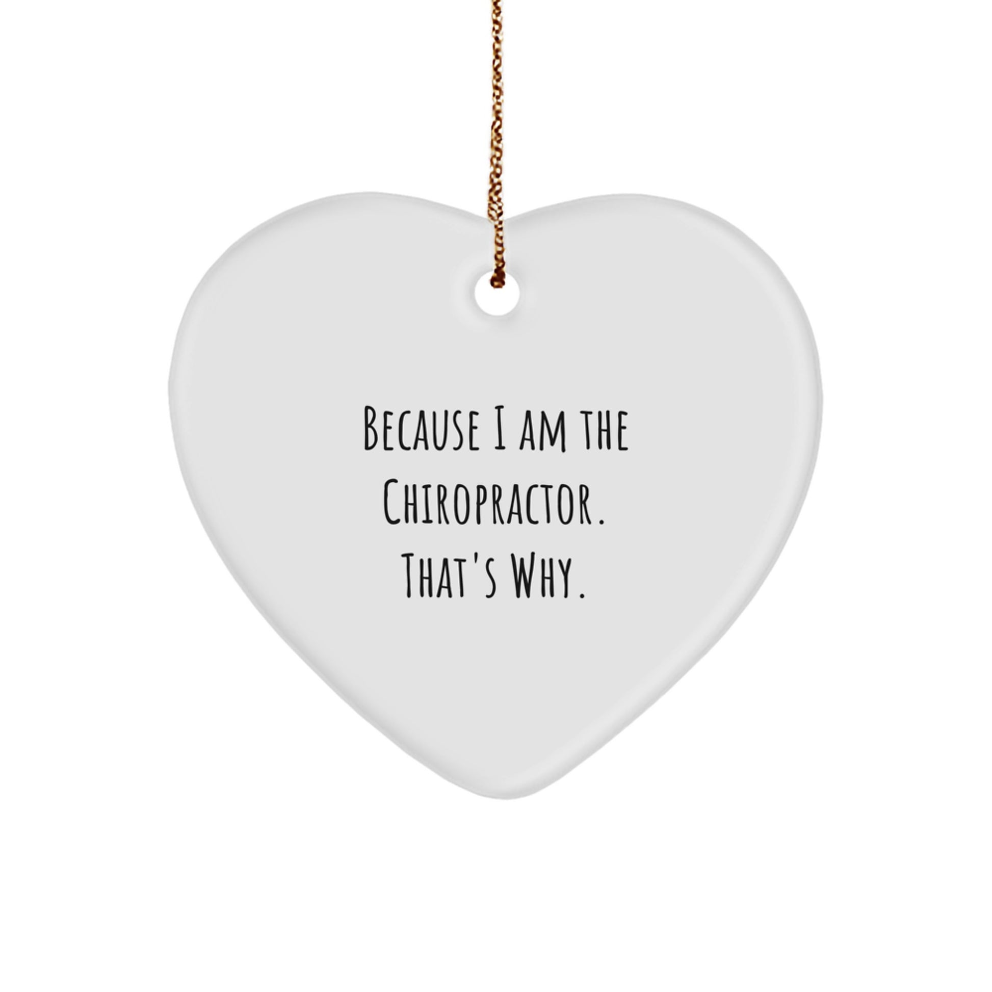 Funny Chiropractor Heart Ornament Gifts from Friends for Men - Heart Shaped White Heart Ornament Because I Am The Chiropractor. That's Why. - Image 1