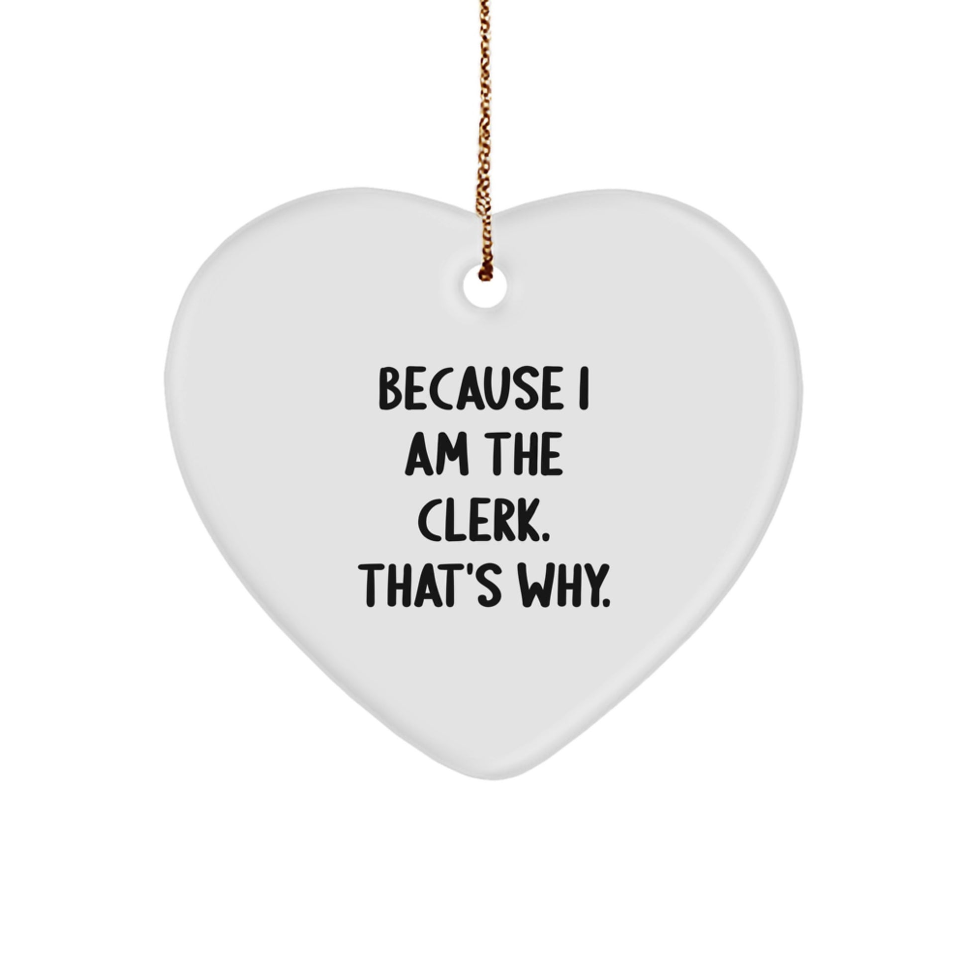 Funny Clerk Heart Ornament Gifts from Friends and Family - Christmas Unique Gifts for Men and Women - Clerk Gifts Because 'I Am The Clerk. That's Why.' - Image 1