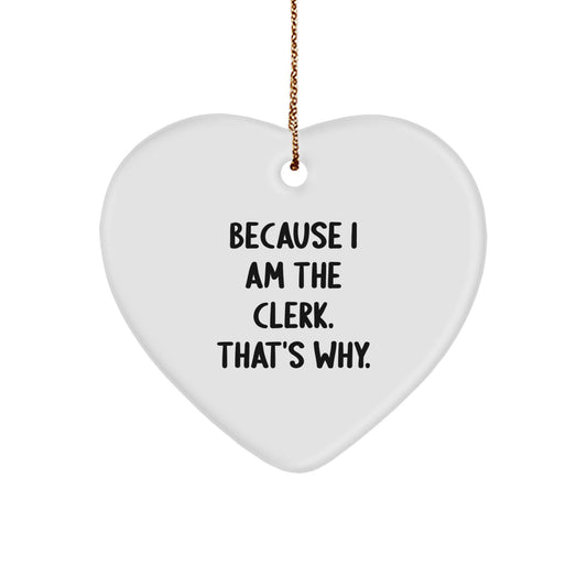 Funny Clerk Heart Ornament Gifts from Friends and Family - Christmas Unique Gifts for Men and Women - Clerk Gifts Because 'I Am The Clerk. That's Why.' - Image 1