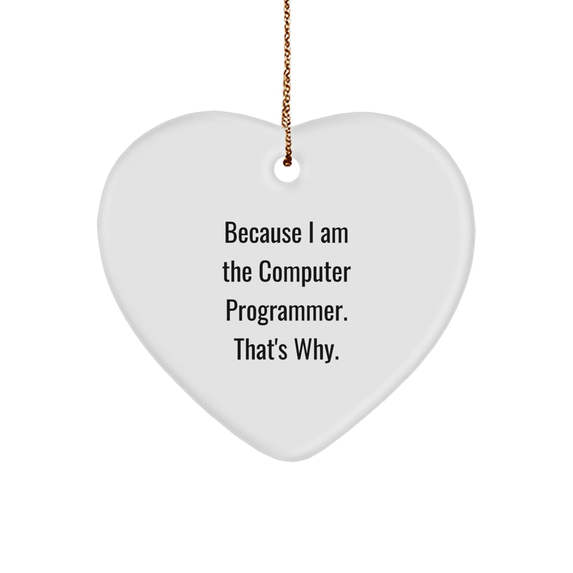 Funny Computer Programmer Heart Ornaments, Gifts for Men from Friends - Because I Am The Computer Programmer. That's Why. Christmas Unique Gifts - Image 1
