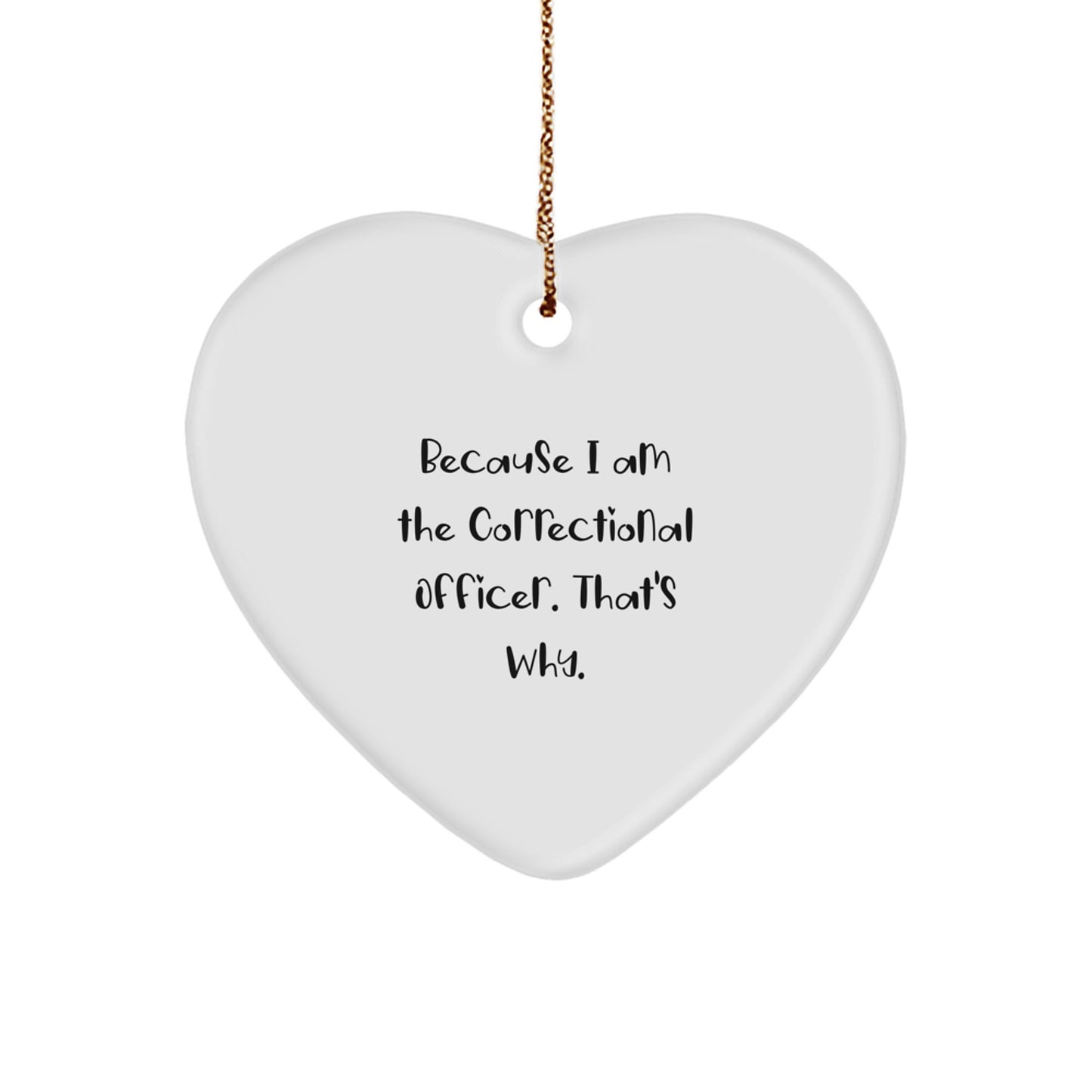 Funny Correctional Officer Gifts for Men - Heart Ornament with Because I Am The Correctional Officer. That's Why. Quote, Gifts from Family, Perfect Christmas Unique Gifts - Image 1