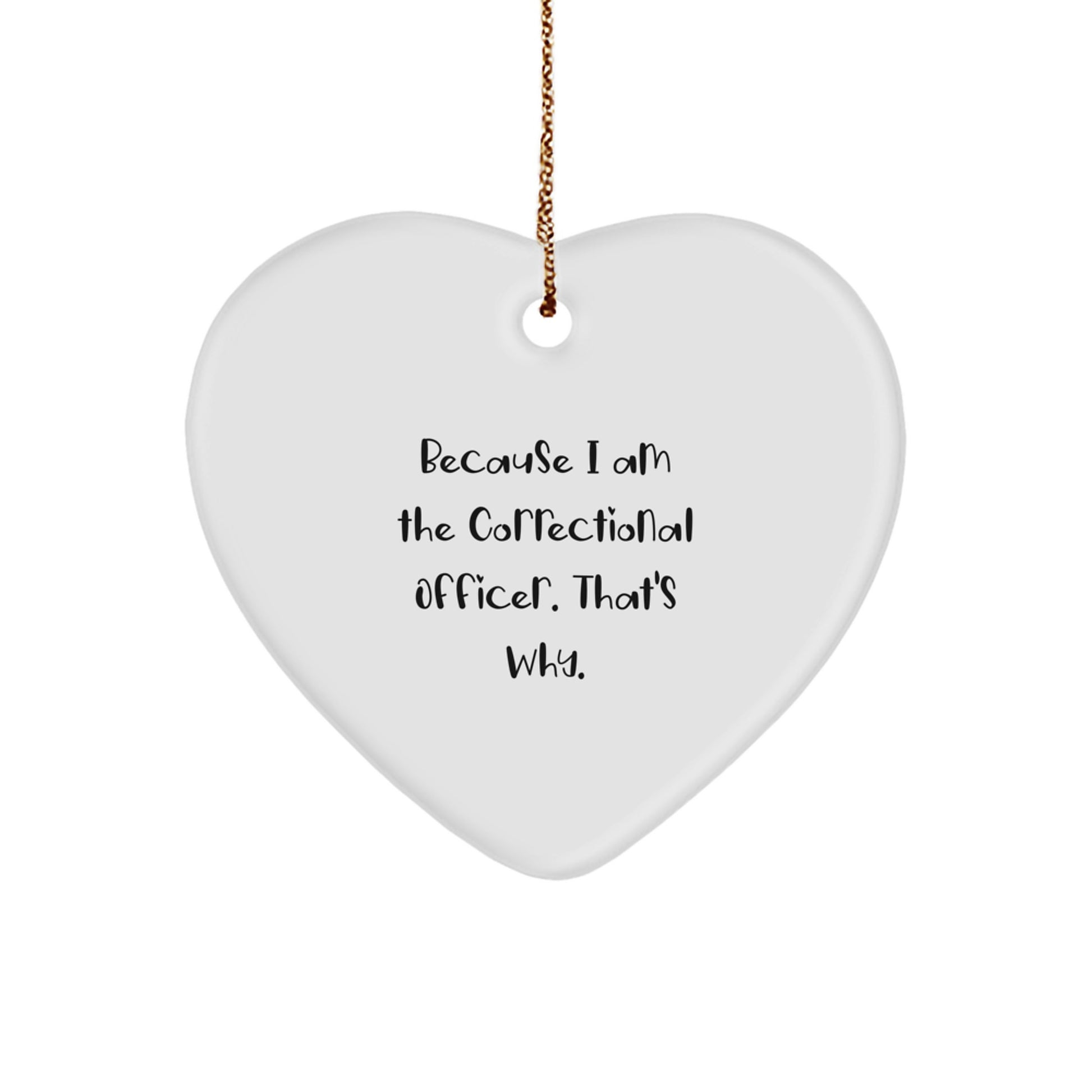 Funny Correctional Officer Gifts for Men - Heart Ornament with Because I Am The Correctional Officer. That's Why. Quote, Gifts from Family, Perfect Christmas Unique Gifts - Image 1