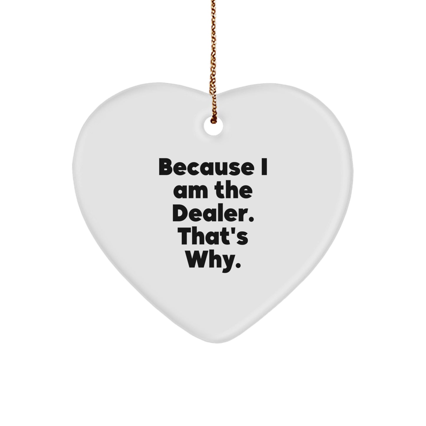 Funny Dealer Christmas Unique Gift Heart Ornament for Men from Men - Because 'I Am The Dealer. That's Why!' - Image 1