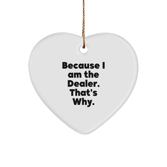 Funny Dealer Christmas Unique Gift Heart Ornament for Men from Men - Because 'I Am The Dealer. That's Why!' - Image 1