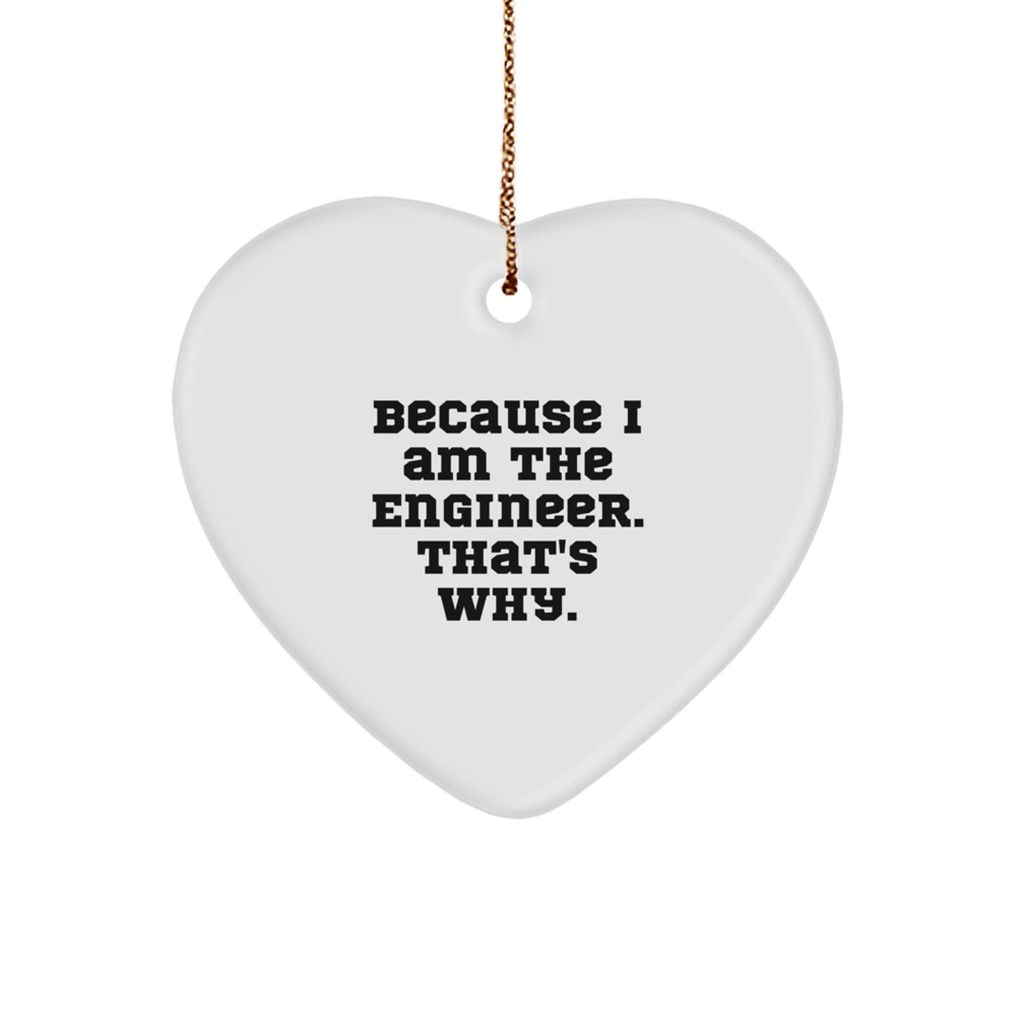 Funny Engineer Heart Ornament Gifts from Friends or Coworkers for Men or Women Because I Am The Engineer That's Why. - Image 1