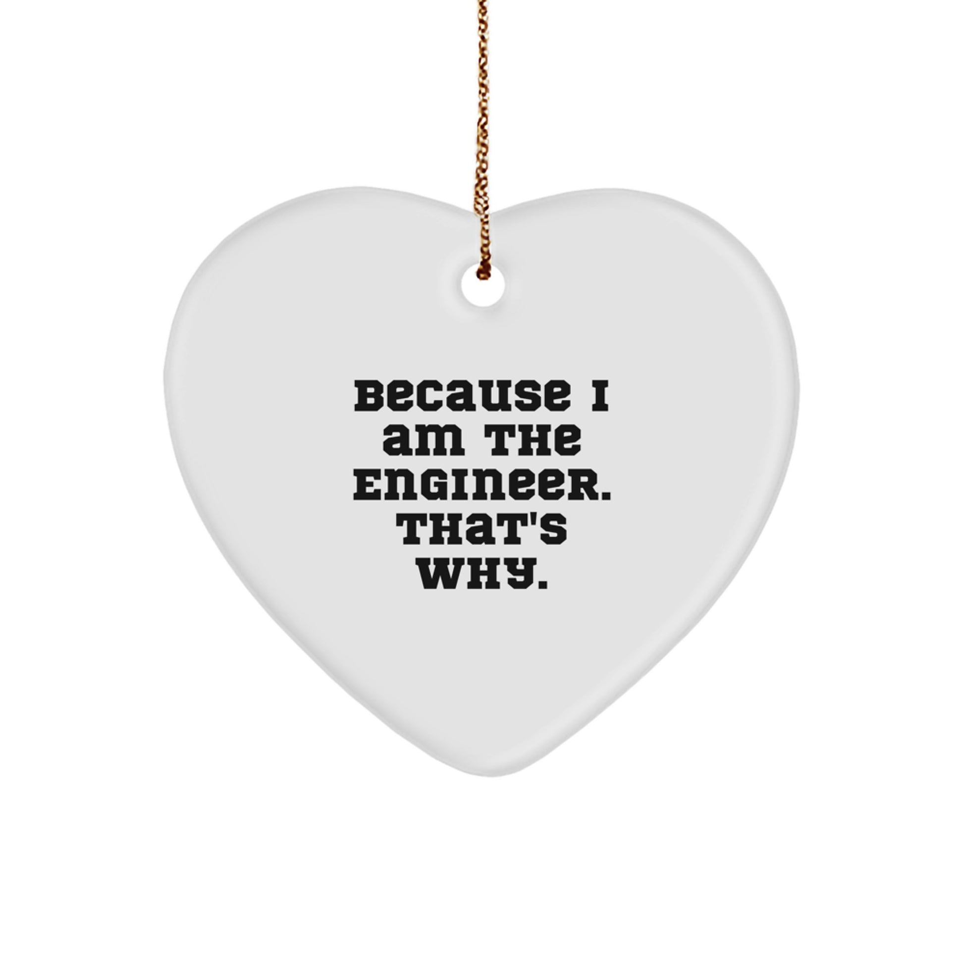 Funny Engineer Heart Ornament Gifts from Friends or Coworkers for Men or Women Because I Am The Engineer That's Why. - Image 1