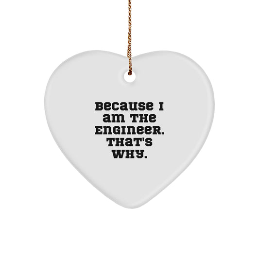 Funny Engineer Heart Ornament Gifts from Friends or Coworkers for Men or Women Because I Am The Engineer That's Why. - Image 1