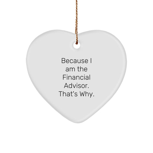 Funny Financial Advisor Heart Ornament Gifts from Men, Women or Friends for Financial Advisor, Men, or Women - 'Because I Am The Financial Advisor. That's Why.' - Image 1