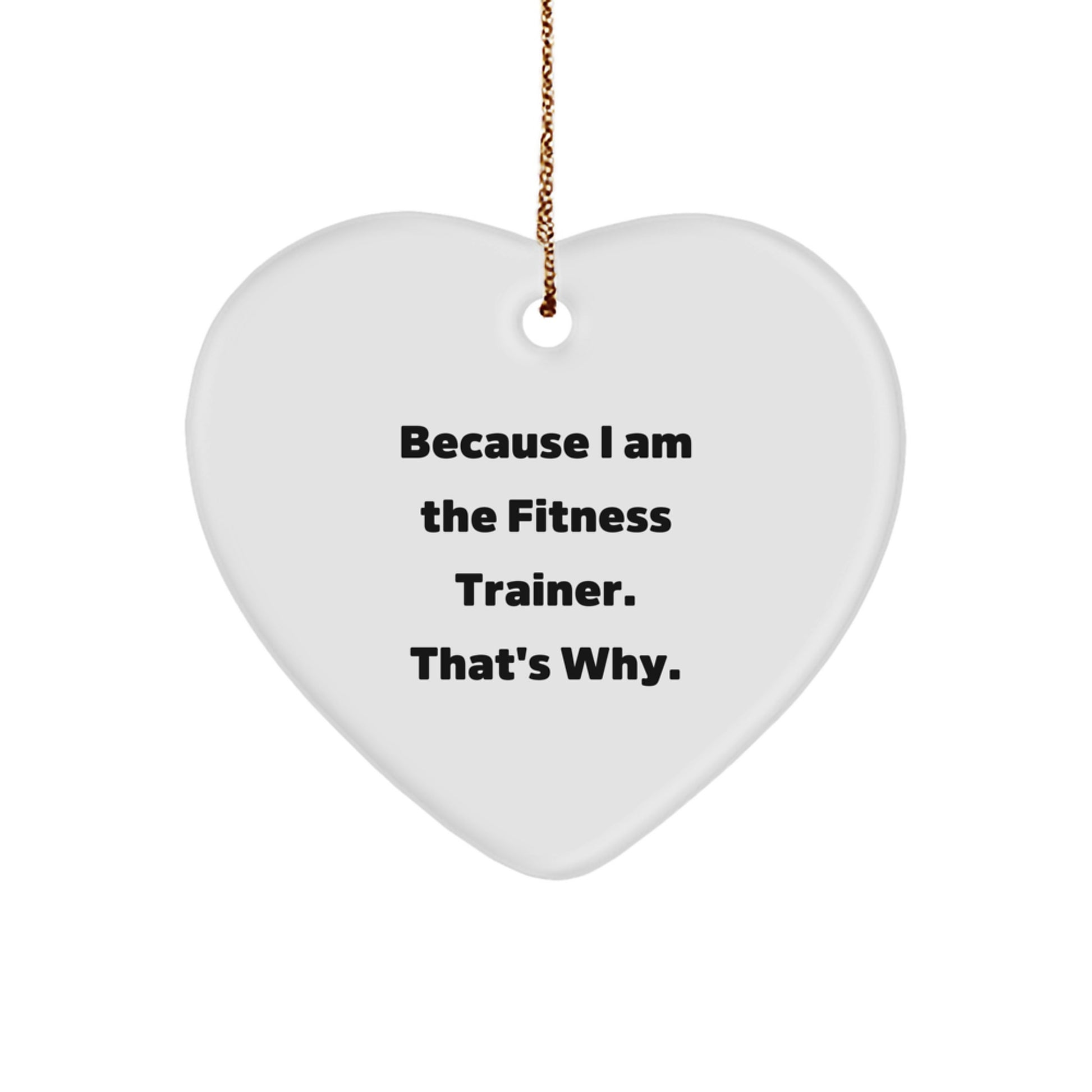 Funny Fitness Trainer Christmas Unique Gifts from Friends to Family - Heart Ornament with Quote 'Because I Am The Fitness Trainer. That's Why.' - Image 1
