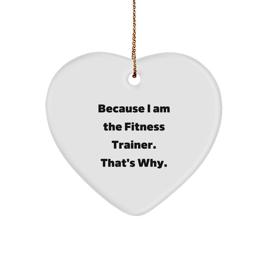 Funny Fitness Trainer Christmas Unique Gifts from Friends to Family - Heart Ornament with Quote 'Because I Am The Fitness Trainer. That's Why.' - Image 1