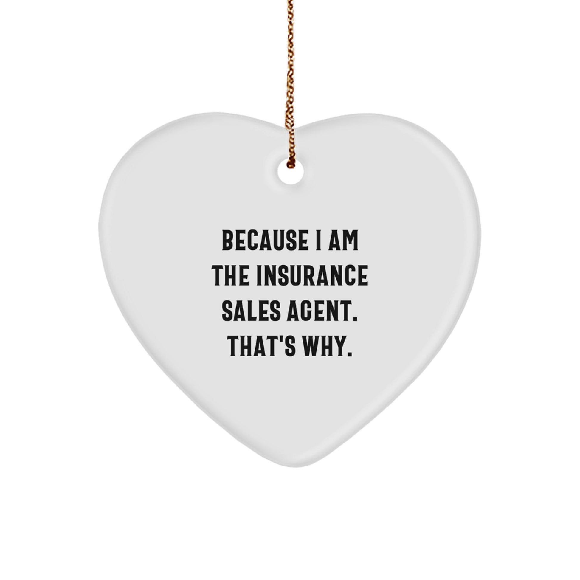 Funny Insurance Sales Agent Heart Ornament Gifts from Friends - Because I Am The Insurance Sales Agent. That's Why. Christmas Unique Gifts for Insurance Sales Agent - Image 1