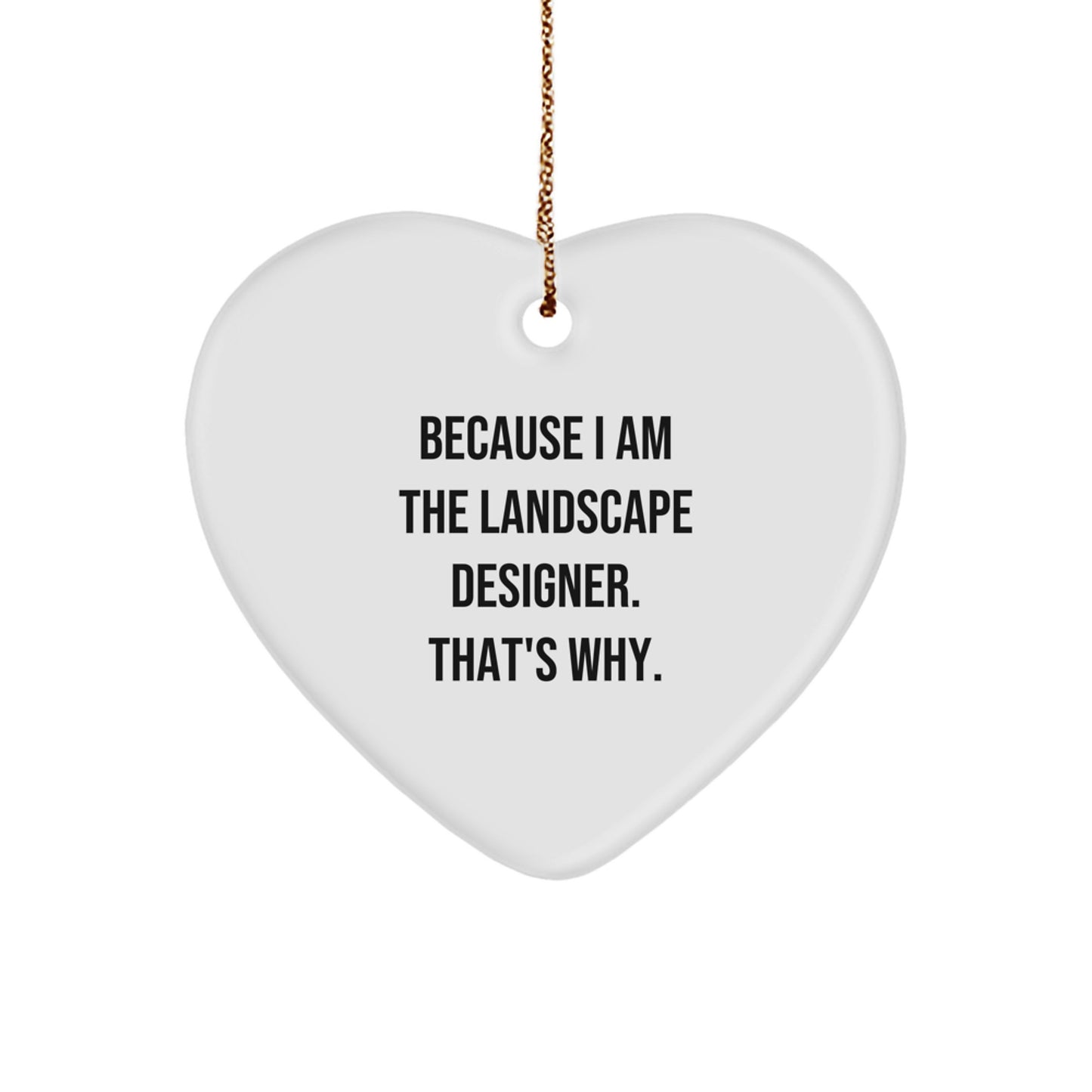 Funny Landscape Designer Gifts from Friends, Heart Ornament with Because I Am The Landscape Designer. That's Why. Quote, Christmas Unique Gifts for Landscape Designer - Image 1