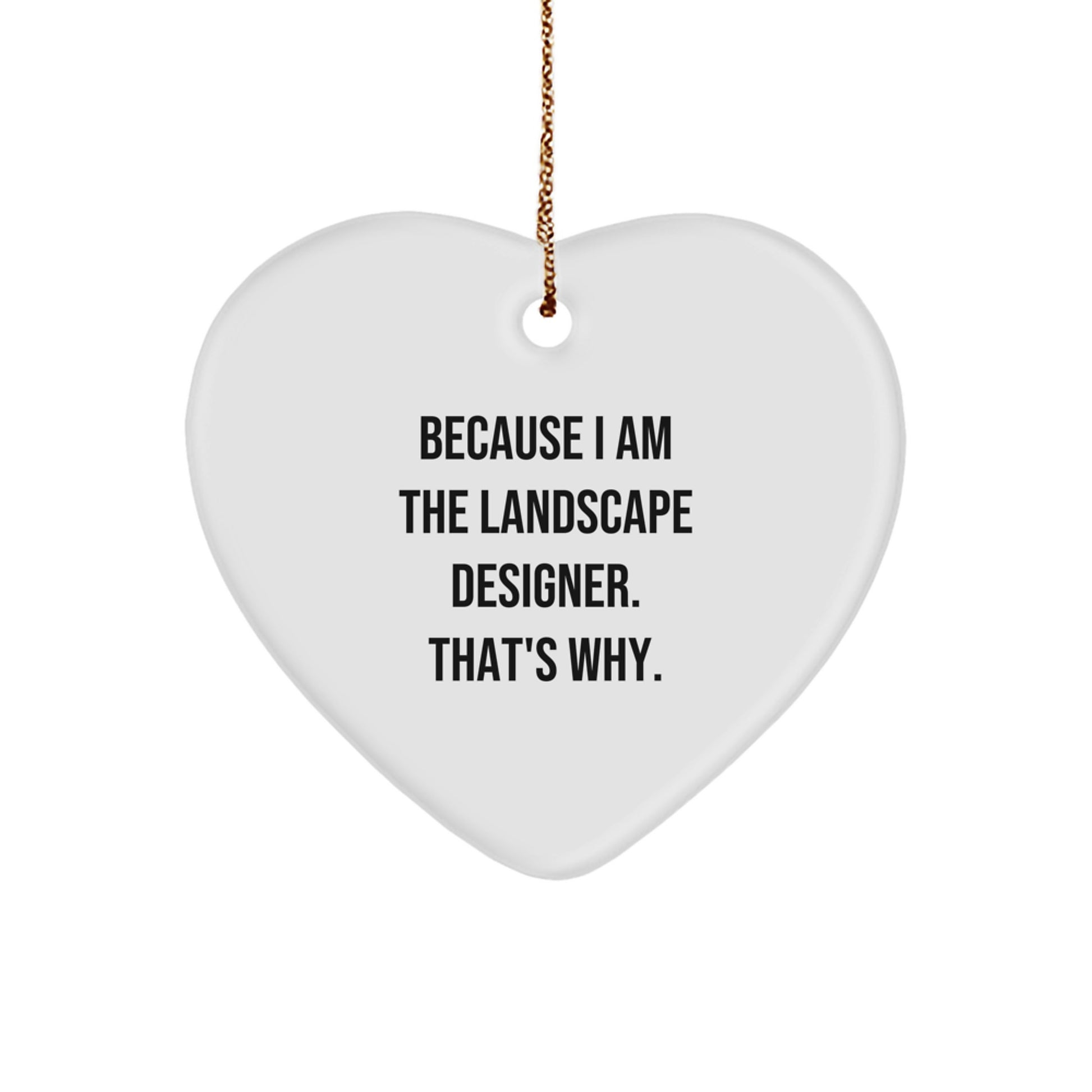 Funny Landscape Designer Gifts from Friends, Heart Ornament with Because I Am The Landscape Designer. That's Why. Quote, Christmas Unique Gifts for Landscape Designer - Image 1