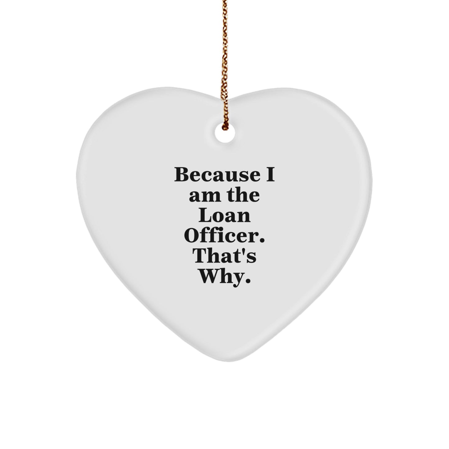 Funny Loan Officer Gifts from Friends - Because I Am The Loan Officer. That's Why. Heart Ornament for Loan Officer Men Women Coworkers Family - Image 1