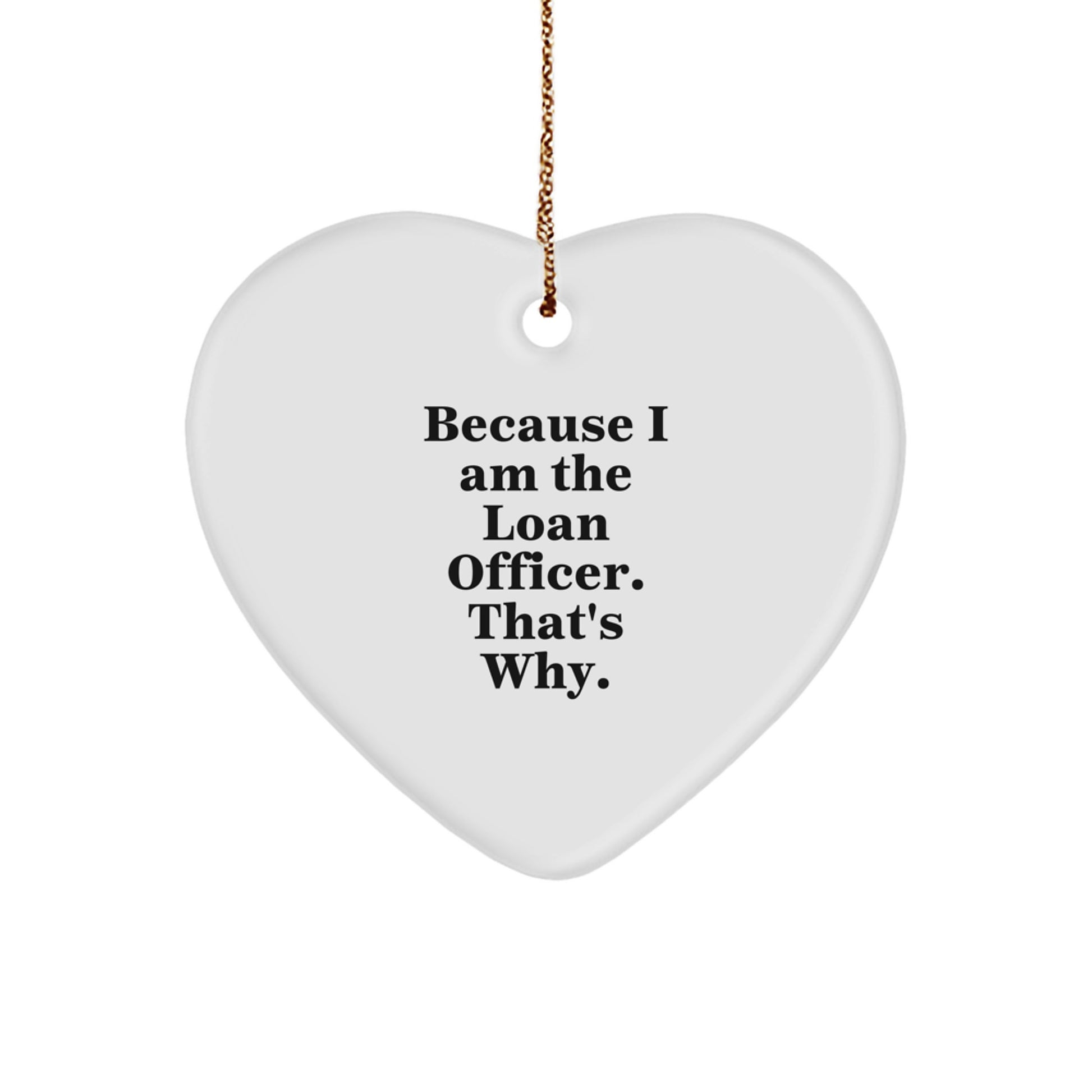 Funny Loan Officer Gifts from Friends - Because I Am The Loan Officer. That's Why. Heart Ornament for Loan Officer Men Women Coworkers Family - Image 1