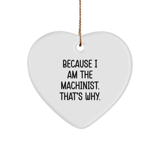 Funny Machinist Gifts, Heart Ornament Because I Am The Machinist. That's Why., Christmas Unique - Image 1
