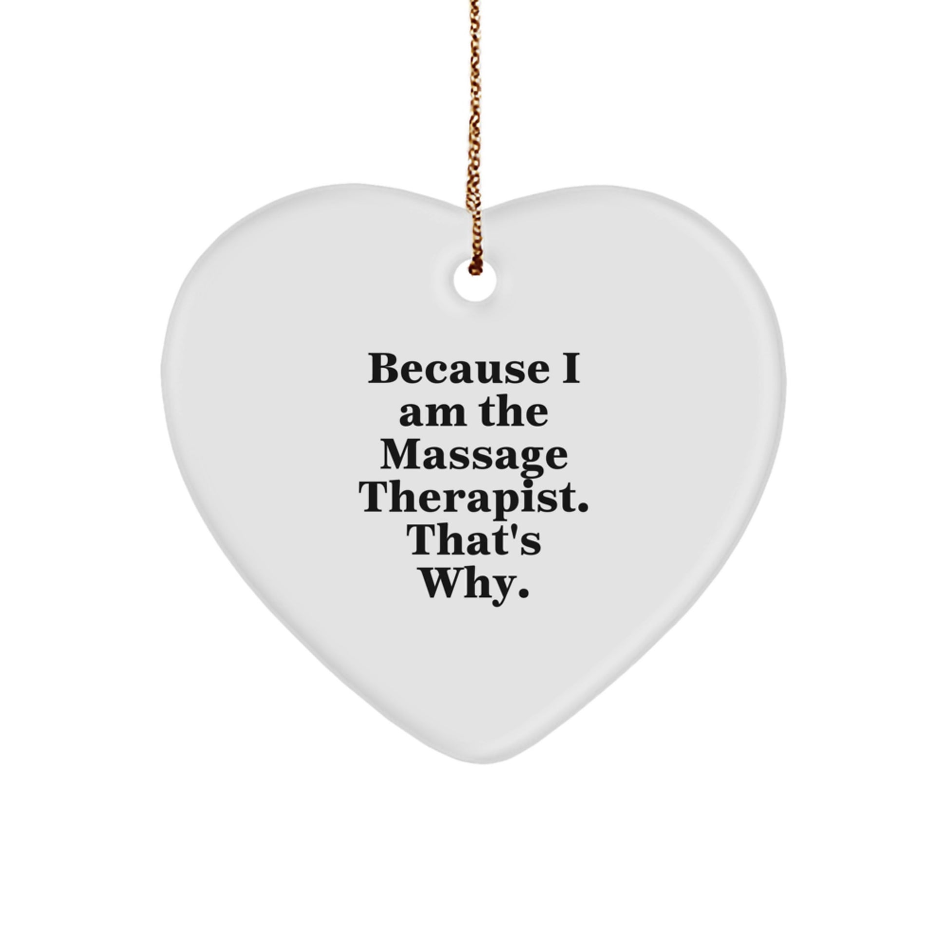 Funny Massage Therapist Heart Ornament Gifts from Men to Women, Gifts for Massage Therapist, Christmas Unique Heart Shaped Decorations, 'Because I Am The Massage Therapist. That's Why.' - Image 1