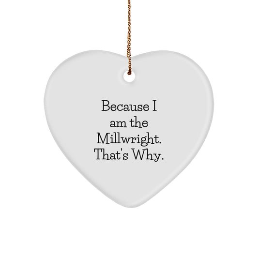 Unique Millwright Heart Ornament Funny Quote Gifts for Men Friends Family - Because I Am The Millwright. That's Why. - Image 1