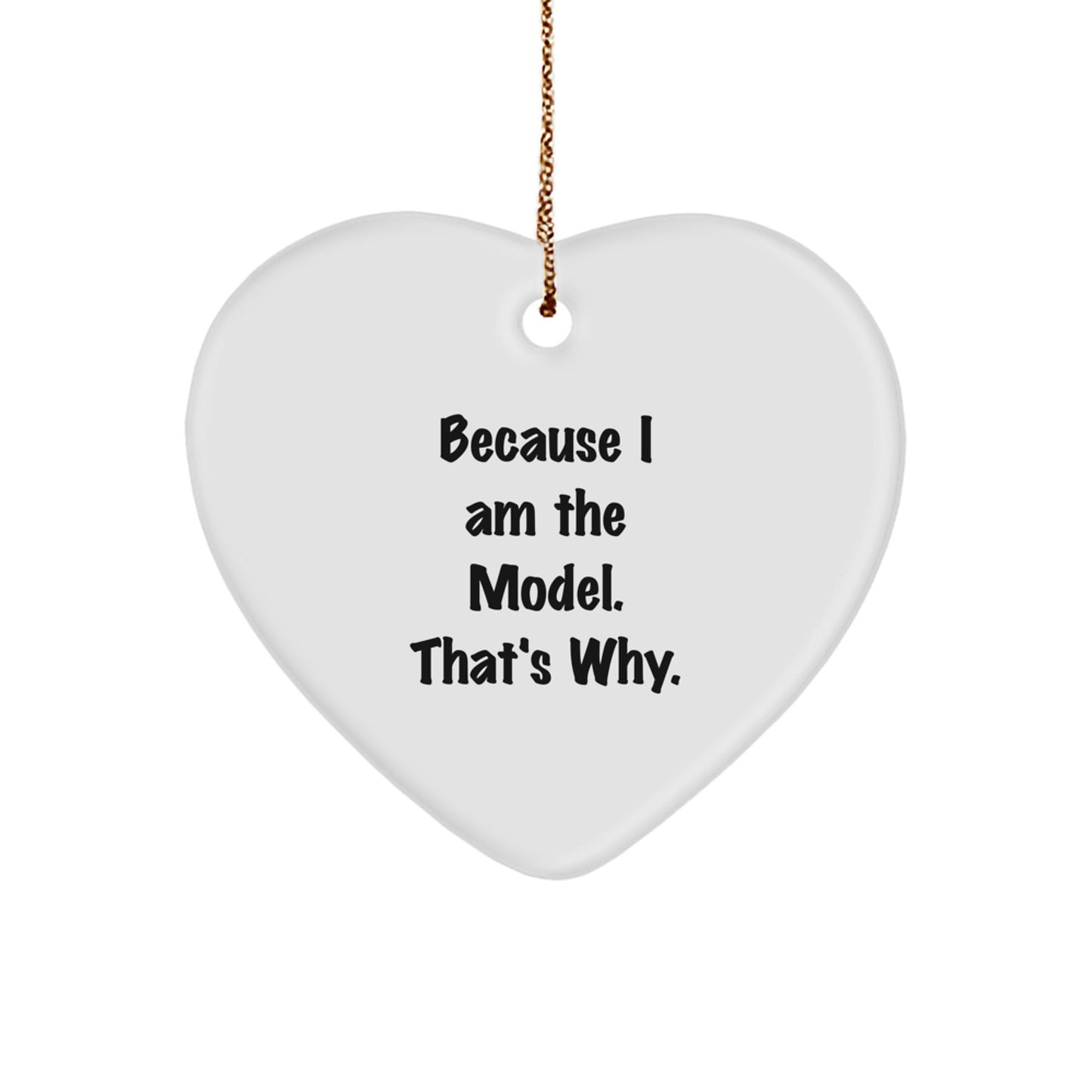 Funny 'Because I Am The Model. That's Why.' Model Heart Ornament, Gifts from Men to Model, Unique Christmas Unique Gifts for Model Friends and Family - Image 1