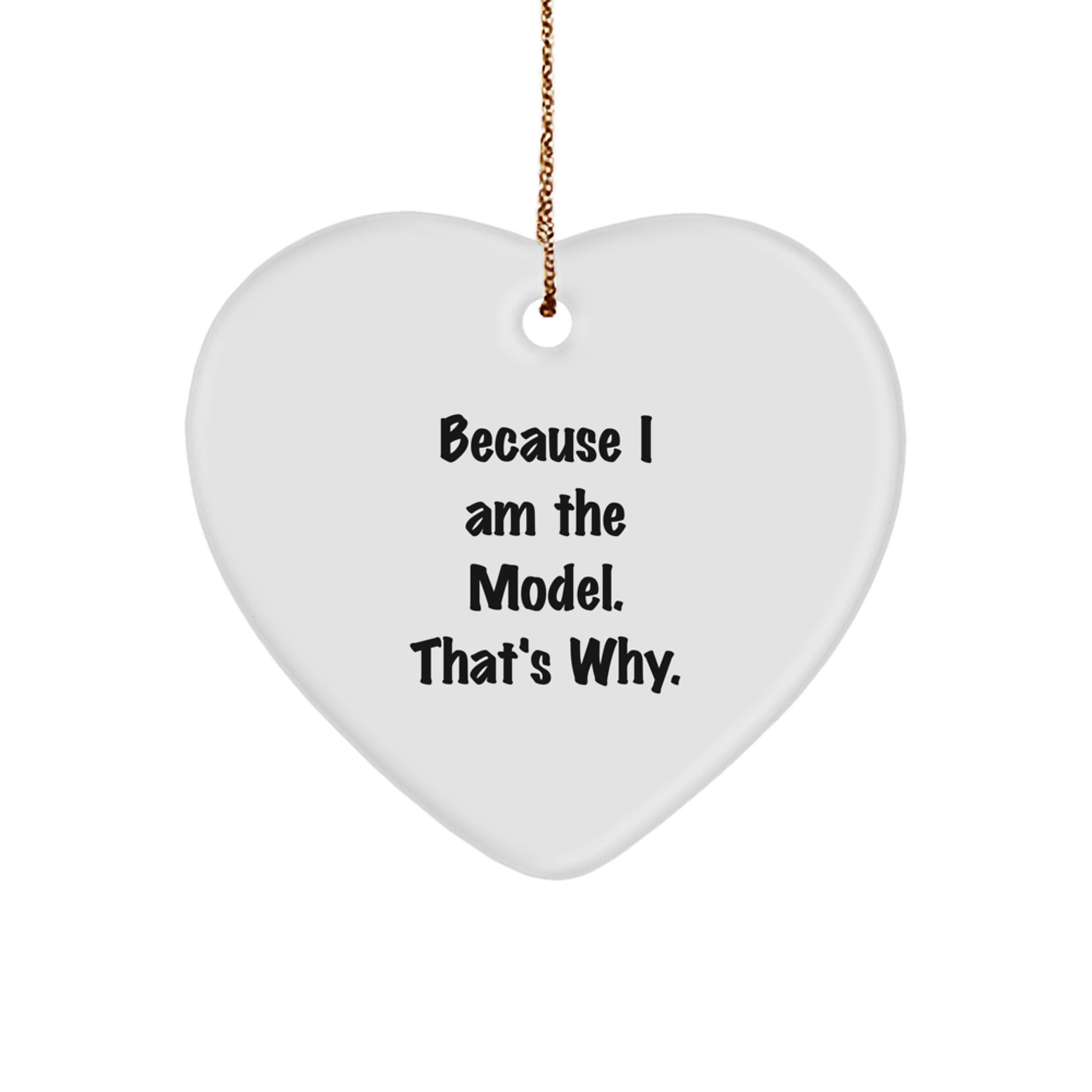 Funny 'Because I Am The Model. That's Why.' Model Heart Ornament, Gifts from Men to Model, Unique Christmas Unique Gifts for Model Friends and Family - Image 1