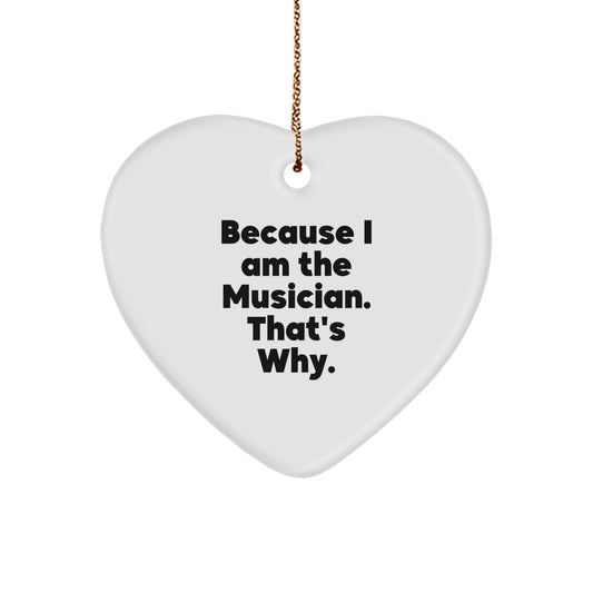 Funny Musician Gifts from Men to Women Heart Ornament because 'I Am The Musician. That\'s Why.' - Unique Christmas Unique Gifts for Musician Friends and Family - Image 1